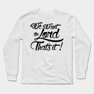 We Want the Lord That's It Long Sleeve T-Shirt